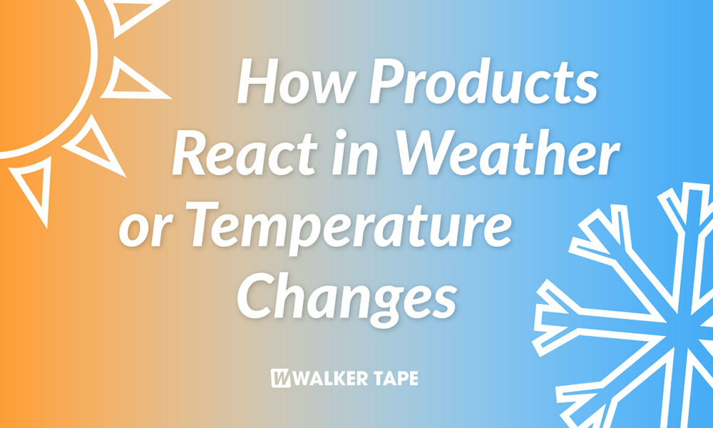 HOW PRODUCTS REACT IN WEATHER OR TEMPERATURE CHANGES