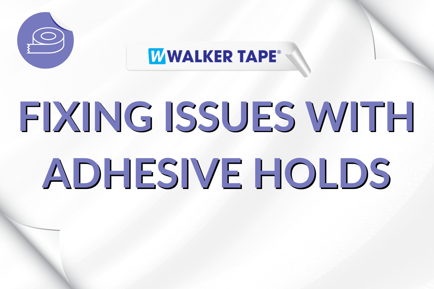 Fixing issues with adhesive hold - header graphic Fixing issues with adhesive hold - header graphic