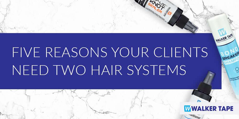 Why Your Clients Need Two Hair Systems