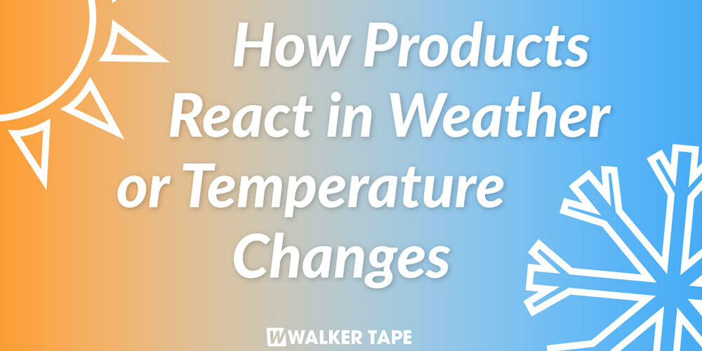 HOW PRODUCTS REACT IN WEATHER OR TEMPERATURE CHANGES